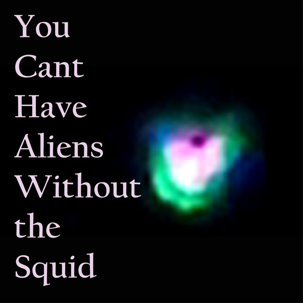 You Cant Have Aliens Without The Squid